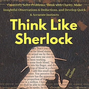 Think Like Sherlock: Creatively Solve Problems, Think with Clarity, Make Insightful Observations & Deductions [Audiobook]
