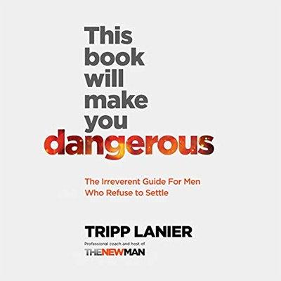 This Book Will Make You Dangerous: The Irreverent Guide for Men Who Refuse to Settle (Audiobook)