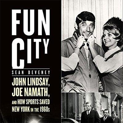 Fun City: John Lindsay, Joe Namath, and How Sports Saved New York in the 1960s (Audiobook)