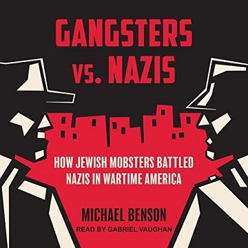 Gangsters vs. Nazis: How Jewish Mobsters Battled Nazis in Wartime America [Audiobook]
