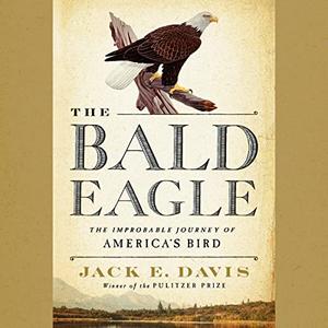 The Bald Eagle: The Improbable Journey of America's Bird [Audiobook]