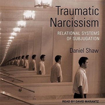 Traumatic Narcissism: Relational Systems of Subjugation [Audiobook]