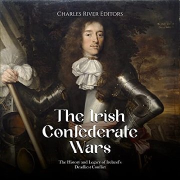 The Irish Confederate Wars: The History and Legacy of Ireland's Deadliest Conflict [Audiobook]