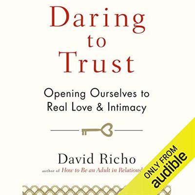 Daring to Trust: Opening Ourselves to Real Love and Intimacy [Audiobook]