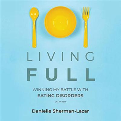 Living Full: Winning My Battles with Eating Disorders [Audiobook]