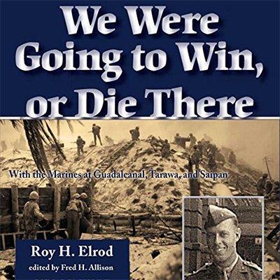 We Were Going to Win, or Die There: With the Marines at Guadalcanal, Tarawa, and Saipan (Audiobook)