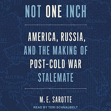 Not One Inch: America, Russia, and the Making of Post Cold War Stalemate [Audiobook]