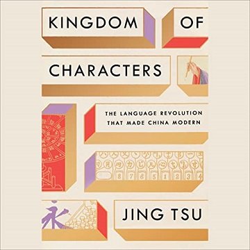Kingdom of Characters: The Language Revolution That Made China Modern [Audiobook]