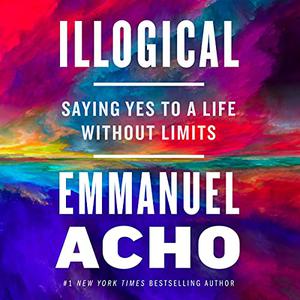 Illogical: Saying Yes to a Life Without Limits [Audiobook]