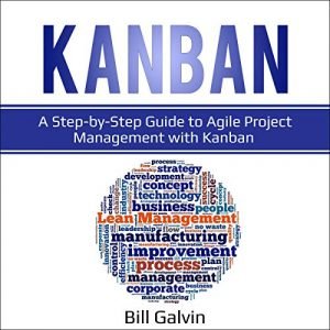 Kanban: A Step by Step Guide to Agile Project Management With Kanban [Audiobook]