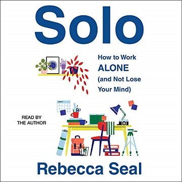 Solo: How to Work Alone (and Not Lose Your Mind) [Audiobook]