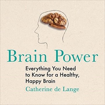 Brain Power: Everything You Need to Know for a Healthy, Happy Brain [Audiobook]