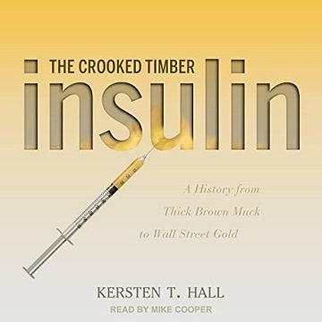 Insulin: The Crooked Timber: A History from Thick Brown Muck to Wall Street Gold [Audiobook]