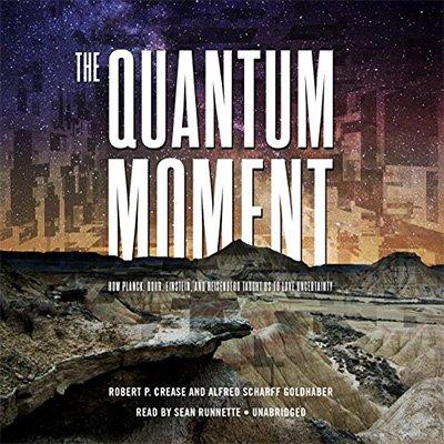 The Quantum Moment: How Planck, Bohr, Einstein, and Heisenberg Taught Us to Love Uncertainty (Audiobook)