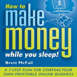 How to Make Money While you Sleep!: A 7 Step Plan for Starting Your Own Profitable Online Business [Audiobook]