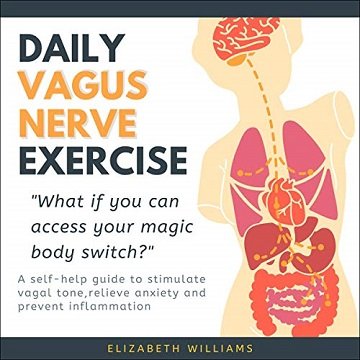 Daily Vagus Nerve Exercise: A Self Help Guide to Stimulate Vagal Tone, Relieve Anxiety and Prevent Inflammation [Audiobook]
