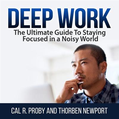 Deep Work: The Ultimate Guide to Staying Focused in a Noisy World [Audiobook]