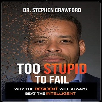 Too Stupid to Fail: Why the Resilient Will Always Beat the Intelligent [Audiobook]