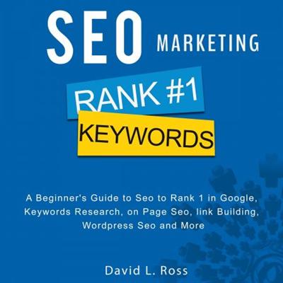 SEO Marketing: A Beginner's Guide to Seo to Rank 1 in Google, Keywords Research, on Page Seo, link Building [Audiobook]