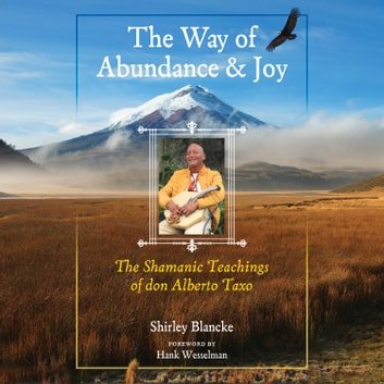 The Way of Abundance and Joy: The Shamanic Teachings of don Alberto Taxo [Audiobook]