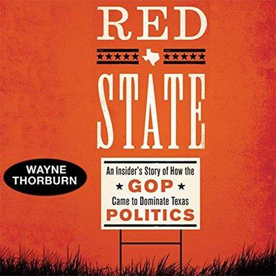 Red State: An Insider's Story of How the GOP Came to Dominate Texas Politics (Audiobook)