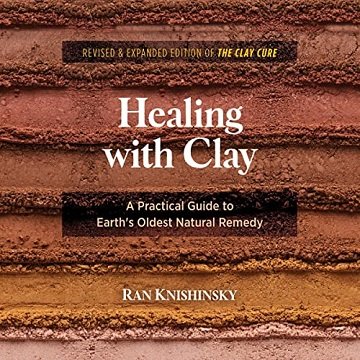 Healing with Clay: A Practical Guide to Earth's Oldest Natural Remedy [Audiobook]