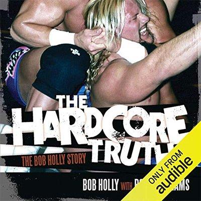 The Hardcore Truth: The Bob Holly Story (Audiobook)