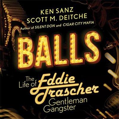 Balls: The True Life of Eddie Trascher, Gentleman Gangster (Audiobook)