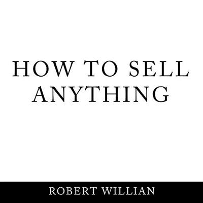 How To Sell Anything: Scientific sales techniques to win any sale and close on a cold call. [Audiobook]