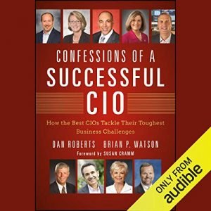 Confessions of a Successful CIO: How the Best CIOs Tackle Their Toughest Business Challenges [Audiobook]