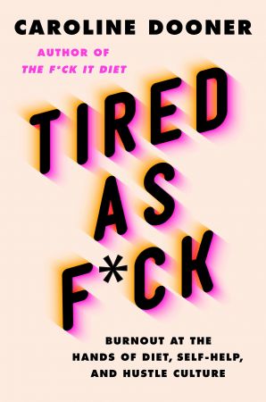 Tired as F*ck: Burnout at the Hands of Diet, Self Help, and Hustle Culture [Audiobook]