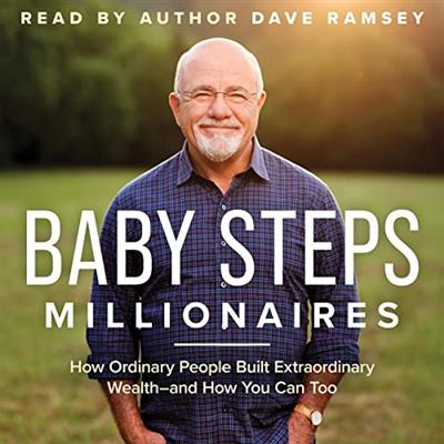 Baby Steps Millionaires: How Ordinary People Built Extraordinary Wealth   and How You Can Too [Audiobook]