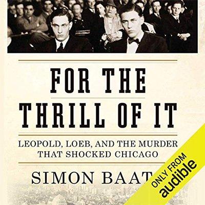 For the Thrill of It: Leopold, Loeb, and the Murder That Shocked Jazz Age Chicago (Audiobook)