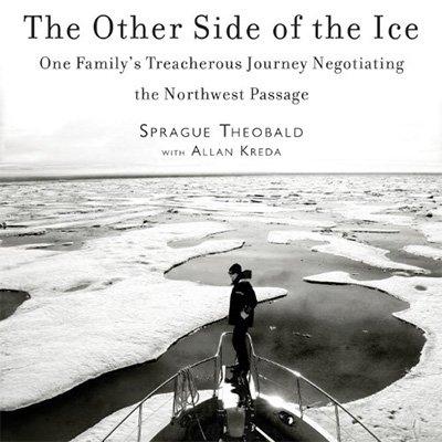 The Other Side of the Ice: One Family's Treacherous Journey Negotiating the Northwest Passage (Audiobook)