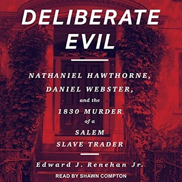 Deliberate Evil: Nathanial Hawthorne, Daniel Webster, and the 1830 Murder of a Salem Slave Trader [Audiobook]