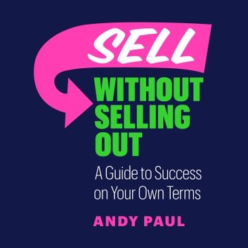 Sell Without Selling Out: A Guide to Success on Your Own Terms [Audiobook]