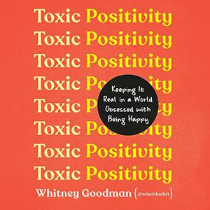 Toxic Positivity: Keeping It Real in a World Obsessed with Being Happy [Audiobook]