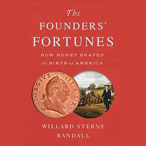 The Founders' Fortunes: How Money Shaped the Birth of America [Audiobook]