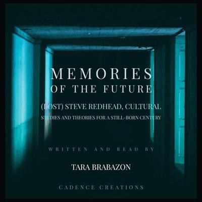Memories of the Future: (Post) Steve Redhead, Cultural Studies and Theories for a Still Born Century [Audiobook]