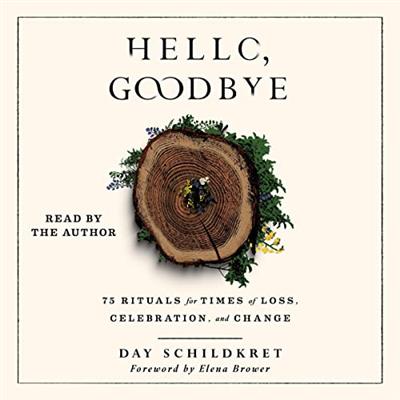 Hello, Goodbye: 75 Rituals for Times of Loss, Celebration, and Change [Auddiobook]
