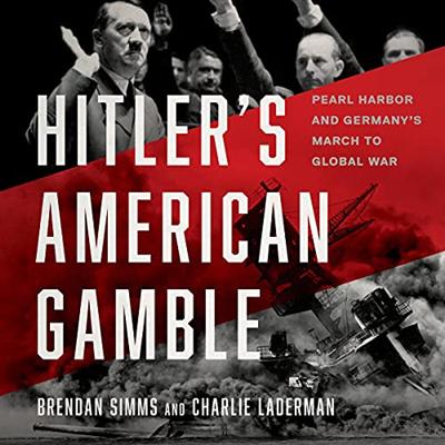 Hitler's American Gamble: Pearl Harbor and Germany's March to Global War [Audiobook]