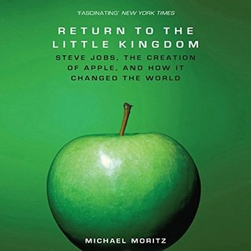 The Return to the Little Kingdom: Steve Jobs, The Creation of Apple and How it Changed the World [Audiobook]