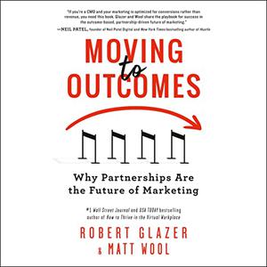 Moving to Outcomes: Why Partnerships Are the Future of Marketing [Audiobook]