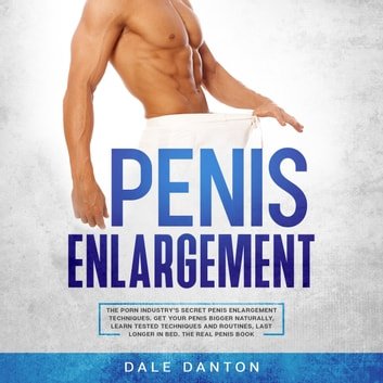 Penis Enlargement: The Porn Industry's Secret Penis Enlargement Techniques [Audiobook]