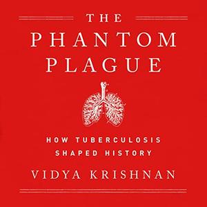 Phantom Plague: How Tuberculosis Shaped History [Audiobook]