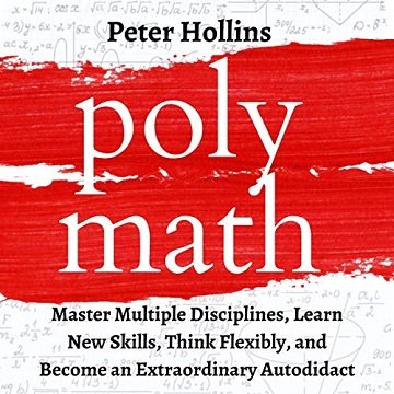 Polymath: Master Multiple Disciplines, Learn New Skills, Think Flexibly, and Become Extraordinary Autodidact [Audiobook]