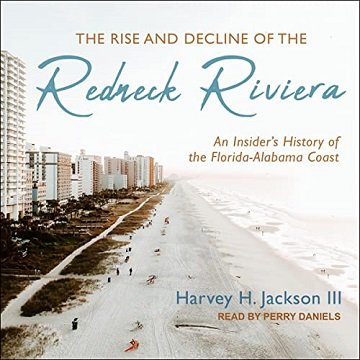 The Rise and Decline of the Redneck Riviera: An Insider's History of the Florida Alabama Coast [Audiobook]