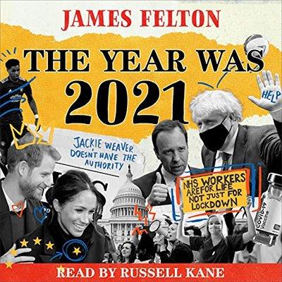The Year Was 2021: A Review of the News, Culture and Cancellations That Made People Laugh, Cry and Very, Very Cross (Audiobook)