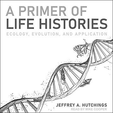 A Primer of Life Histories: Ecology, Evolution, and Application [Audiobook]