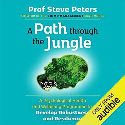 A Path through the Jungle: A Psychological Health and Wellbeing Programme to Develop Robustness and Resilience (Audiobook)